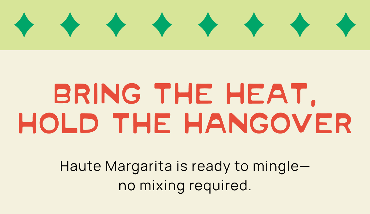 Bring the Heat, Hold the Hangover | Haute Margarita is ready to mingle— no mixing required.