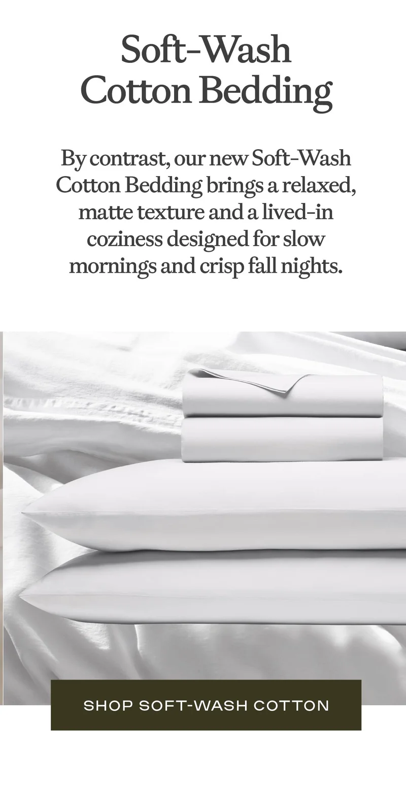 Soft-Wash Cotton Bedding - brings a relaxed, matte texture and a lived-in coziness designed for slow mornings and crisp fall nights.