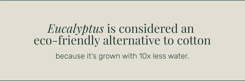 Eucalyptus is considered an eco-friendly alternative to cotton