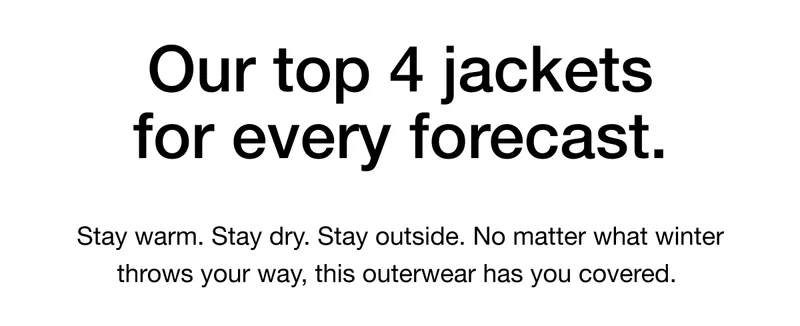 Stay warm. Stay dry. Stay outside. No matter what winter throws your way, this outerwear has you covered.