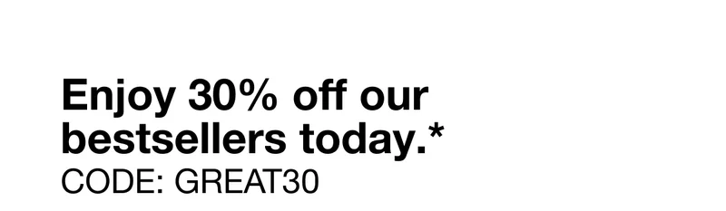Enjoy 30% off our bestsellers today.* CODE: discount code