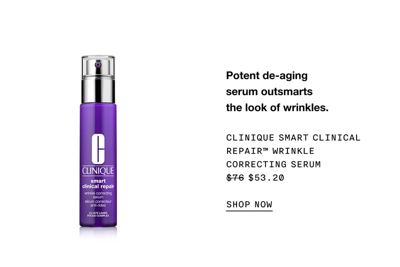 Potent de-aging serum outsmarts the look of wrinkles. CLINIQUE SMART CLINICAL REPAIR TM WRINKLE CORRECTING SERUM 53.20 SHOP NOW