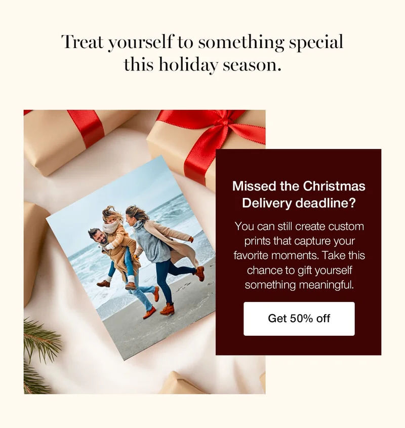 Treat yourself to something special this holiday season. Missed the Christmas Delivery deadline? You can still create custom prints that capture your favorite moments. Take this chance to gift yourself something meaningful.