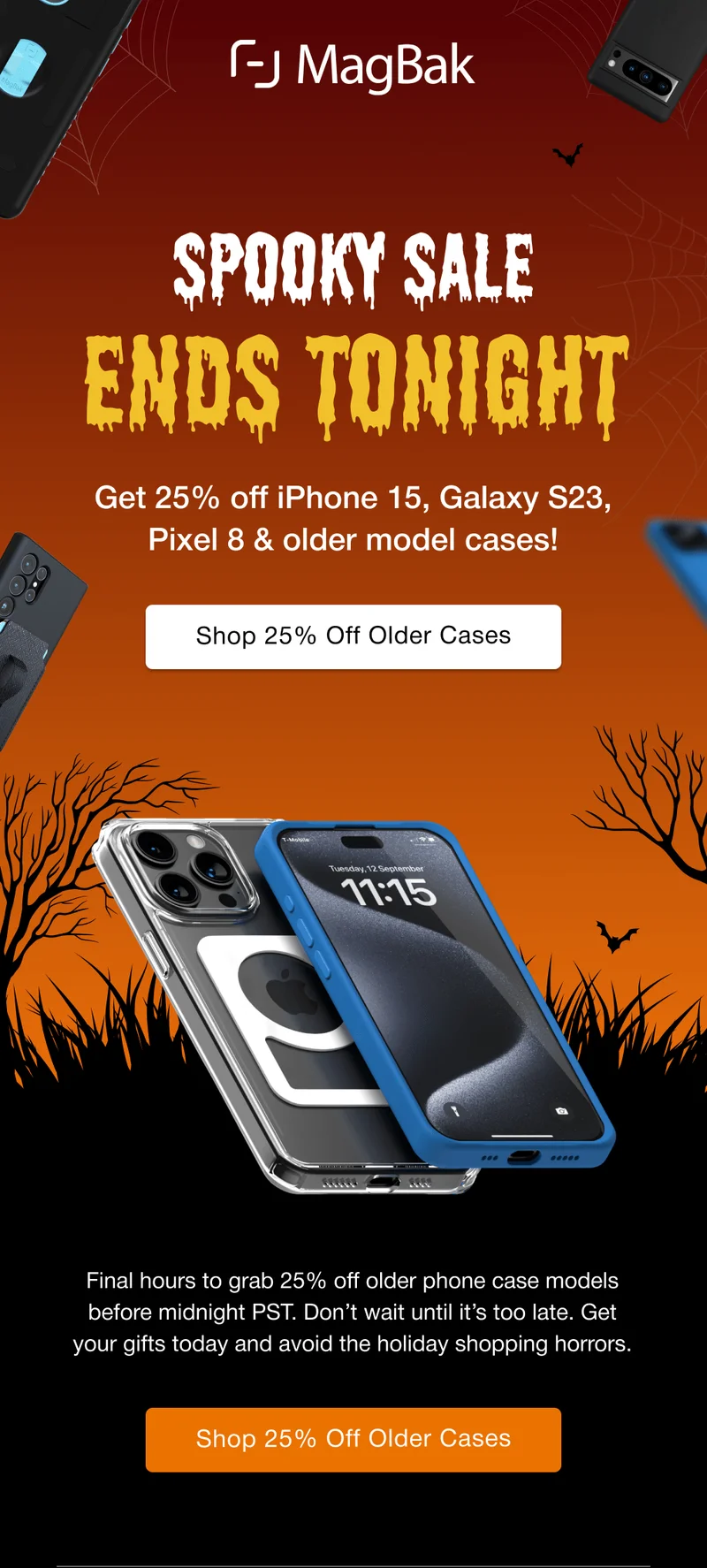 Spooky Sale Ends Tonight. Get 25% off iPhone 15, Galaxy S23, Pixel 8 & older model cases! Final hours to grab 25% off older phone case models before midnight PST. Don’t wait until it’s too late. Get your gifts today and avoid the holiday shopping horrors.