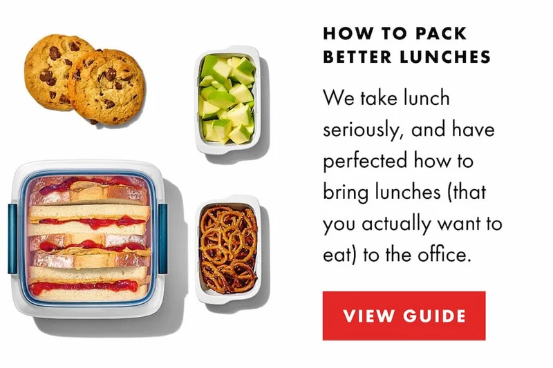 How to Pack Better Lunches. We take lunch seriously, and have perfected how to bring lunches (that you actually want to eat) to the office. | VIEW GUIDE