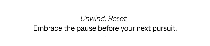 Unwind. Reset.