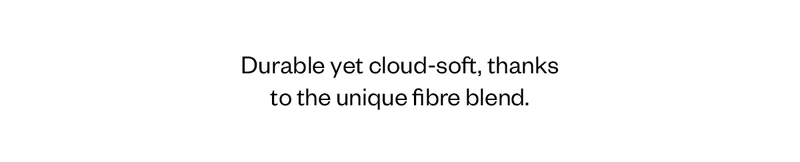 Durable yet cloud-soft, thanks to the unique fibre blend.