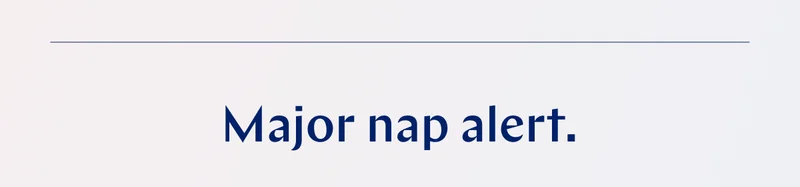 Major nap alert. >>