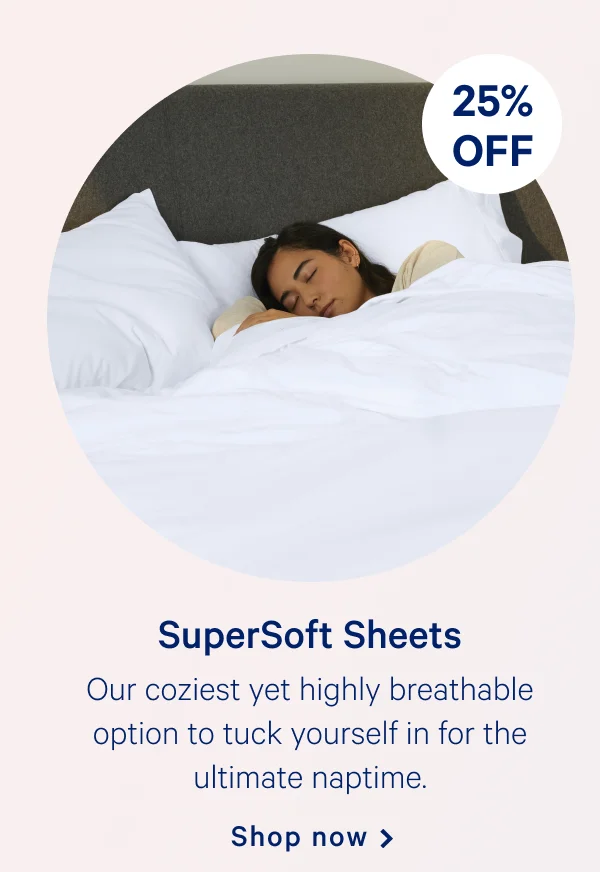 SuperSoft Sheets >> Our coziest yet highly breathable option to tuck yourself in for the ultimate naptime. >> Shop now