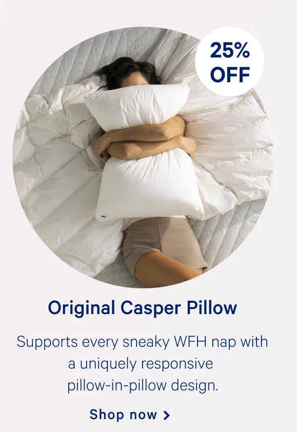 Original Casper Pillow >> Supports every sneaky WFH nap with a uniquely responsive pillow-in-pillow design. >> Shop now >>