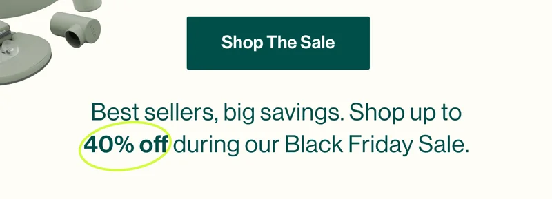 Shop The Sale. Best sellers, big savings. Shop up to 40% off during our Black Friday Sale.