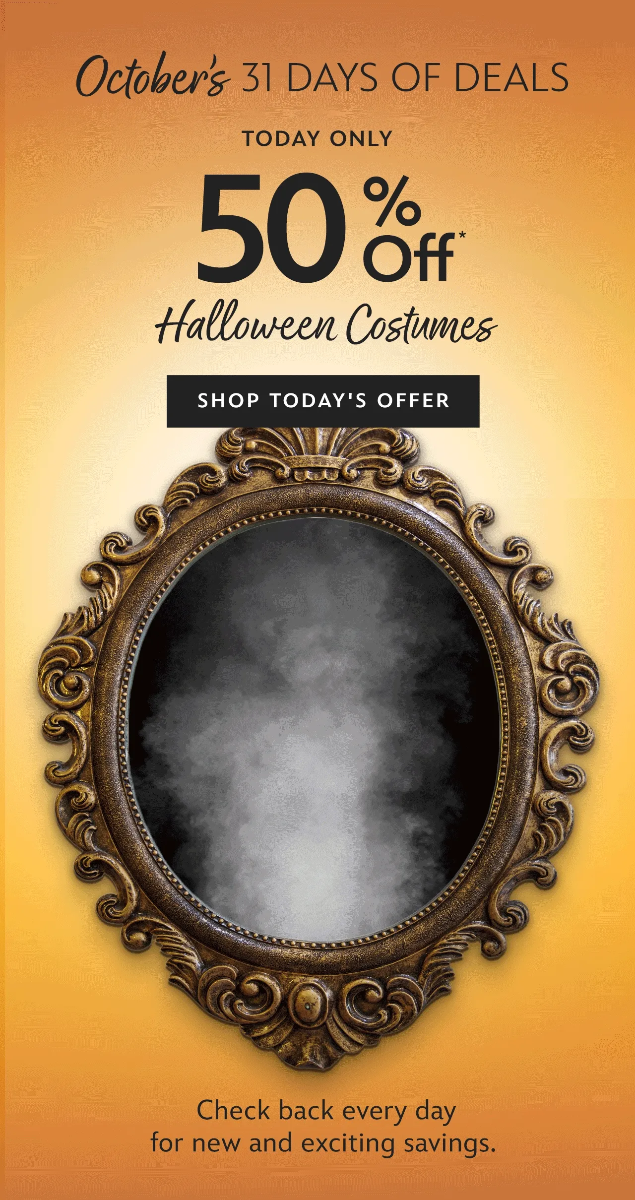 October's 31 Days of Deals. Today Only. 50% Off Halloween Costumes. Check back every day for new and exciting savings  | Shop Today's Offer