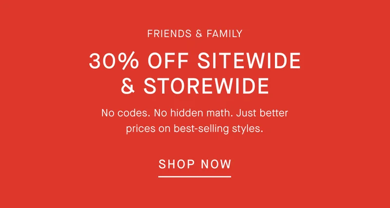 Friends & Family | 30% Off Sitewide & Storewide | No codes. No hidden math. Just better prices on best-selling styles. | Shop Now