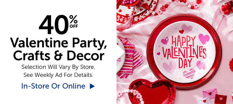 40% Off Valentine Party, Crafts & Decor - Selection Will Vary By Store.