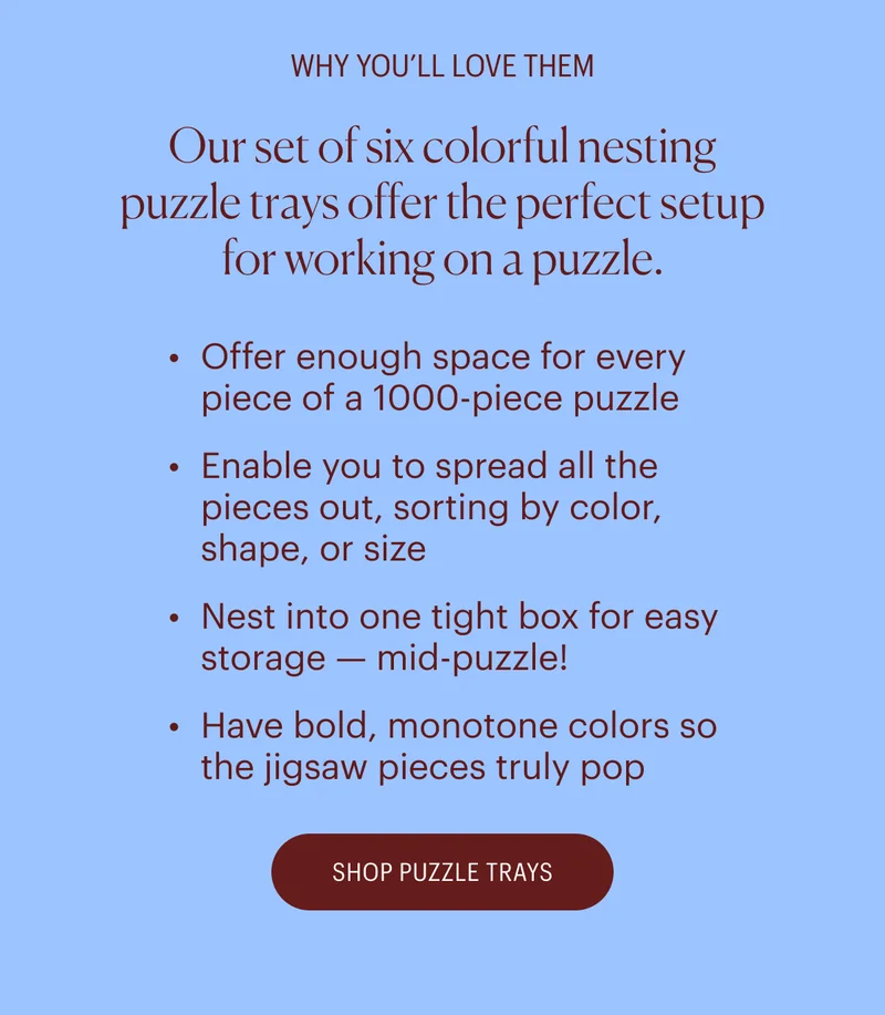 Why You'll Love Them: Our set of six colorful nesting puzzle trays offer the perfect setup for working on a puzzle.