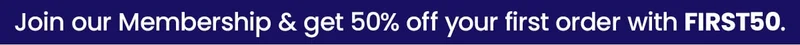 Join our Membership & get 50% off your first order with FIRST50