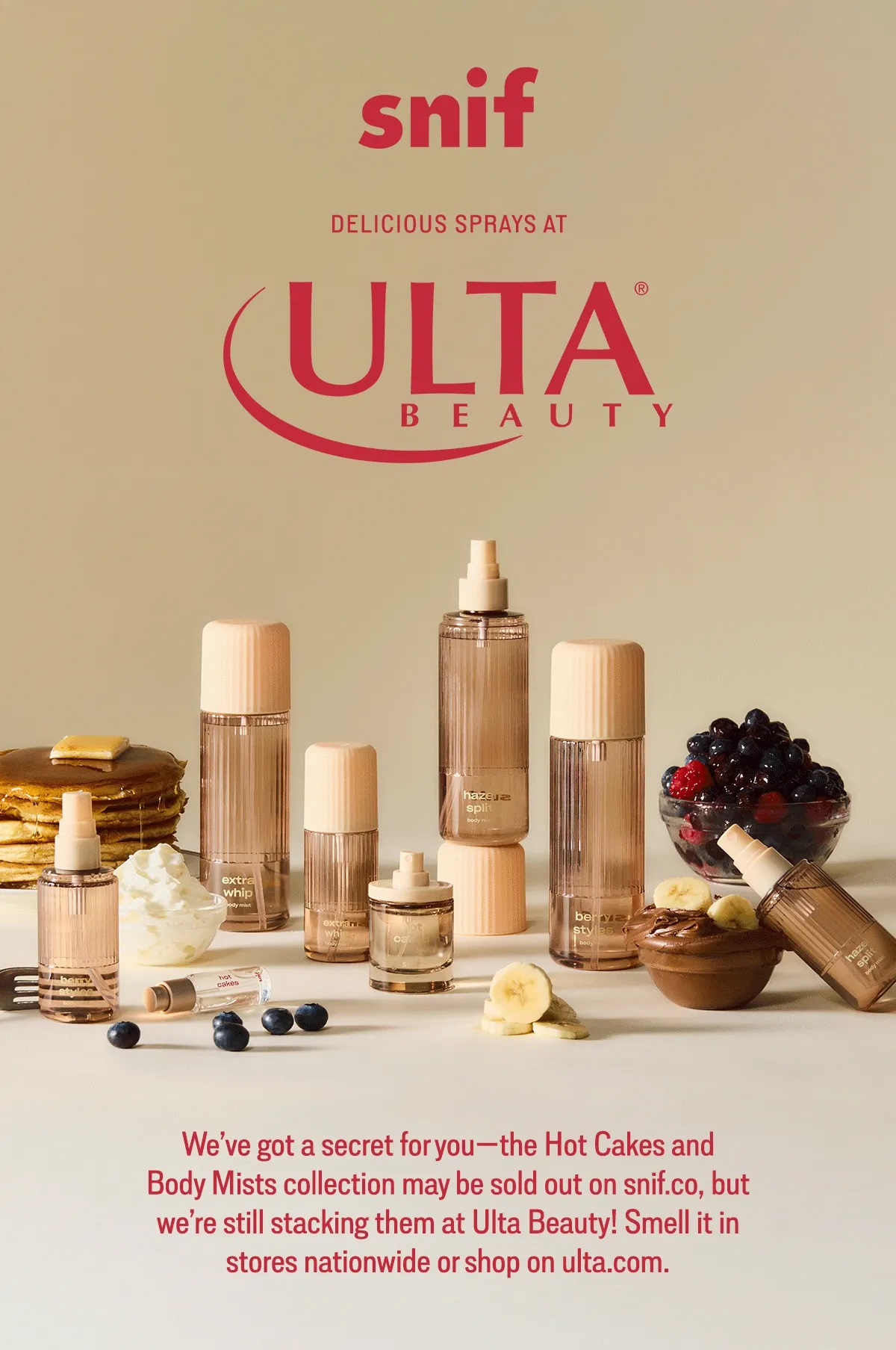 We’ve got a secret for you—the Hot Cakes and Body Mists collection may be sold out on snif.co, but we’re still stacking them at Ulta Beauty! Smell it in stores nationwide or shop on ulta.com.