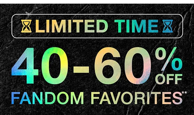 Limited Time 40-60% Off Fandom Favorites