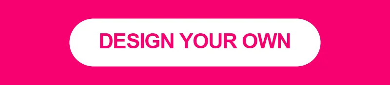 DESIGN YOUR OWN