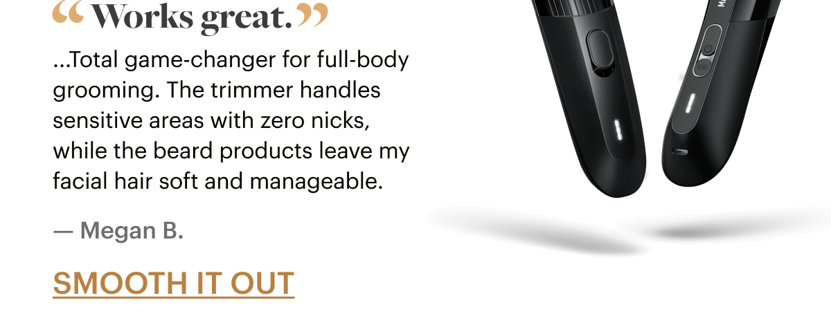 'Works Great.' Total game-changer for full-body grooming.