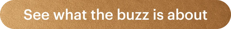 See what the buzz is about