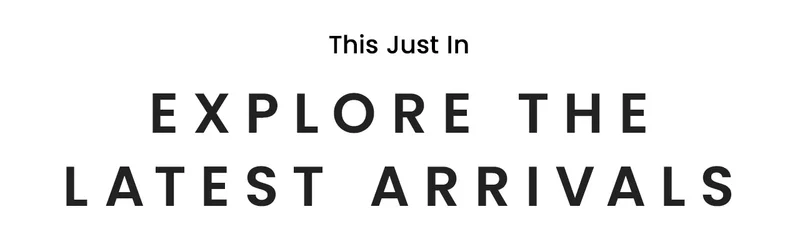 This Just In | Explore The Latest Arrivals