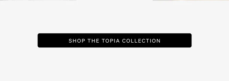 Shop The Topia Collection