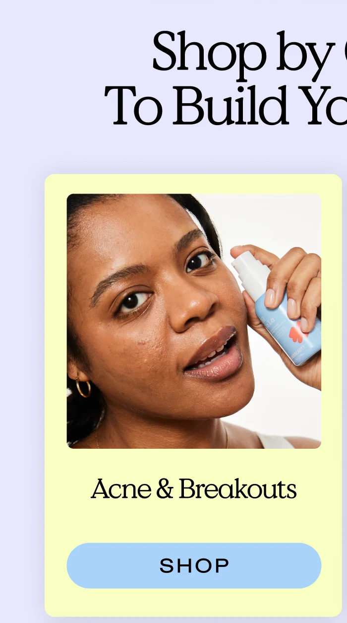 Shop by concern to build your routine: Acne & Breakouts