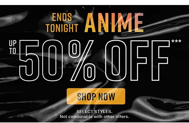 Ends Tonight. Anime Up to 50% off. Shop Now. Select Styles. Not combinable with other offers.