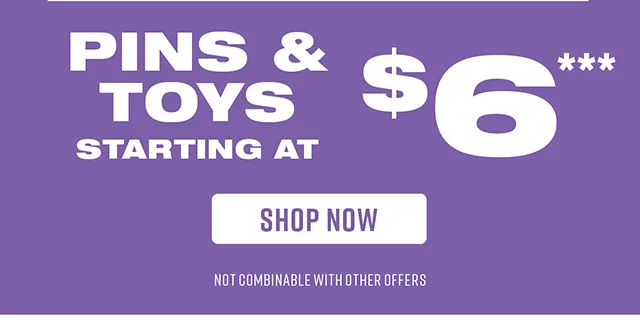 Pins and Toys Starting at $6 Shop Now