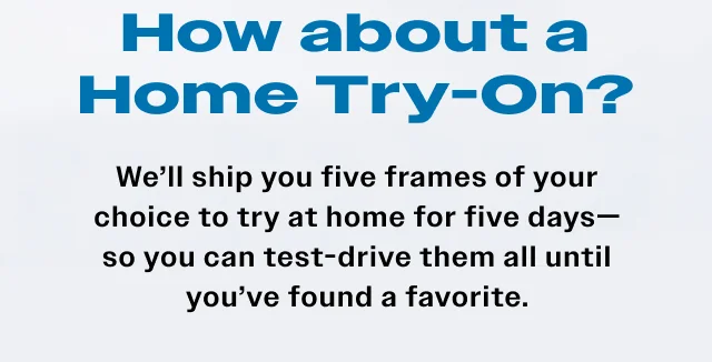We'll ship you five frames of your choice to try at home for five days