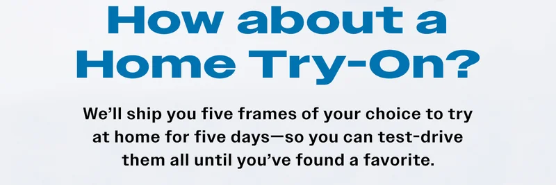 We'll ship you five frames of your choice to try at home for five days