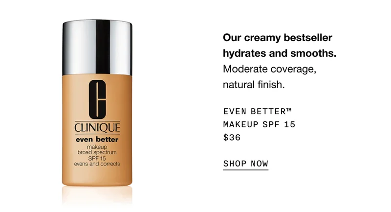 Our creamy bestseller hydrates and smooths. Moderate coverage, natural finish. EVEN BETTER TM MAKEUP SPF 15 $36 SHOP NOW