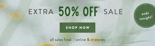 extra 50% off sale, shop now, ends tonight!