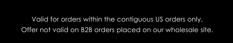 Valid for orders within the contiguous US orders only.  Offer not valid on B2B orders placed on our wholesale site.