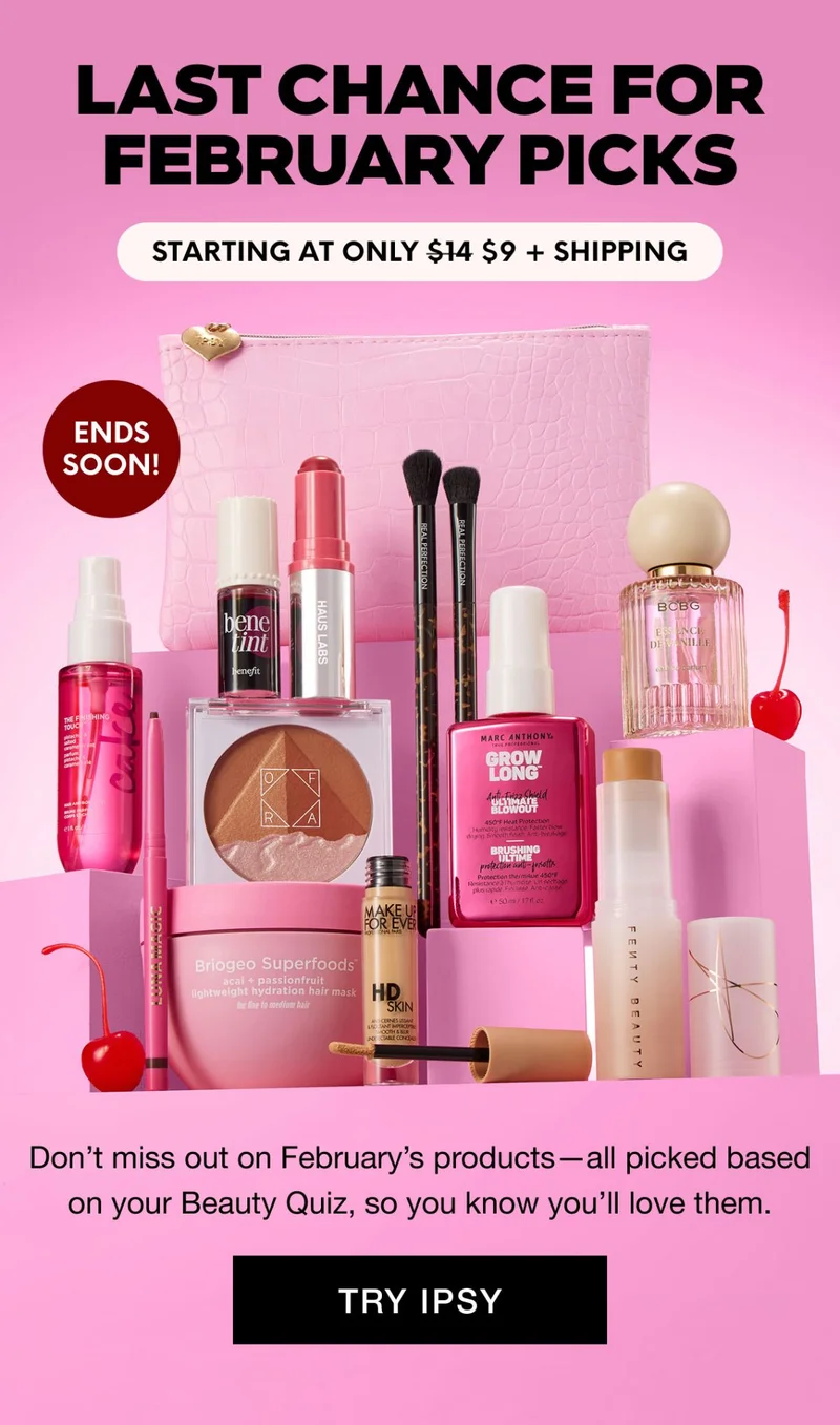 LAST CHANCE FOR FEBRUARY PICKS - STARTING AT ONLY $9 + SHIPPING - ENDS SOON! Don’t miss out on February’s products—all picked based on your Beauty Quiz, so you know you’ll love them. TRY IPSY