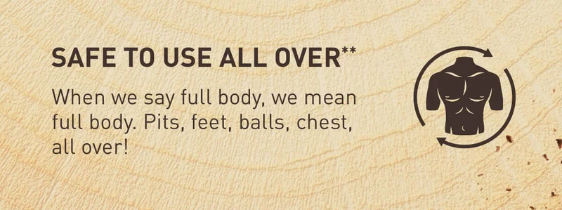 SAFE TO USE ALL OVER** - When we say full body, we mean full body. Pits, feet, balls, chest, all over!