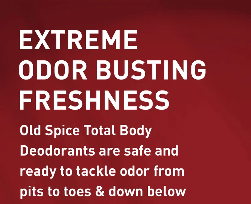 EXTREME ODOR BUSTING FRESHNESS. Old Spice Total Body Deodorants are safe and ready to tackle odor from pits to toes & down below