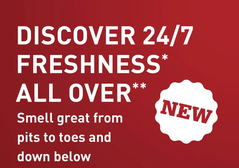 NEW. DISCOVER 24/7 FRESHNESS* ALL OVER**. Smell great from pits to toes and down below