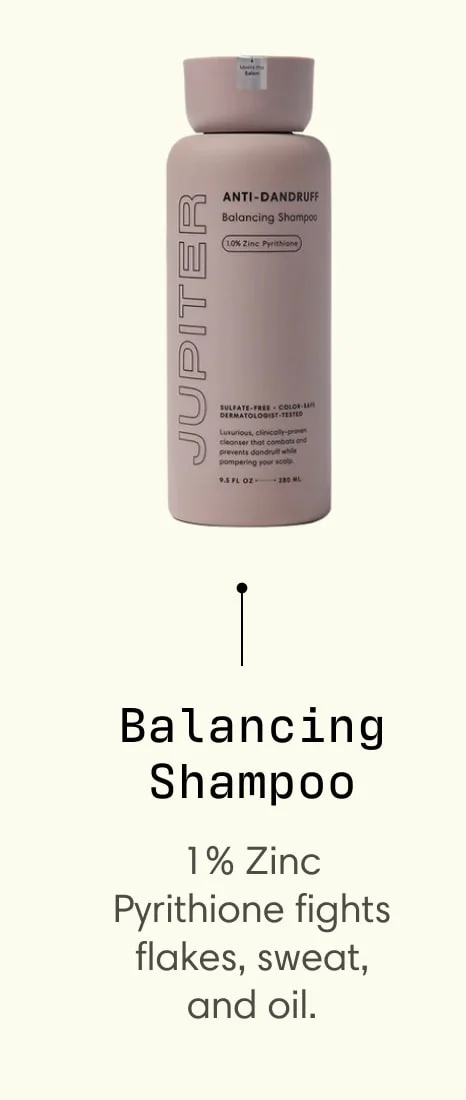 Balancing Shampoo - 1% Zinc Pyrithione fights flakes, sweat, and oil.