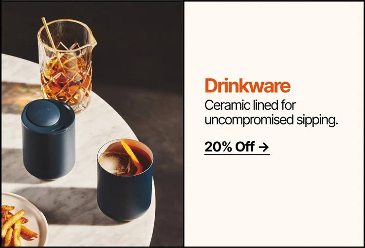 Drinkware - Ceramic lined for uncompromised sipping - 20% off