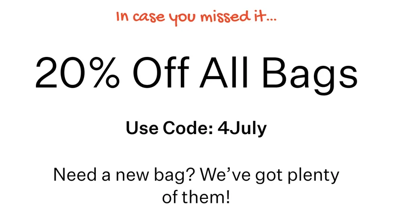 In case you missed it… | 20% Off All Bags | Use Code: 4July | Need a new bag? We’ve got plenty of them!