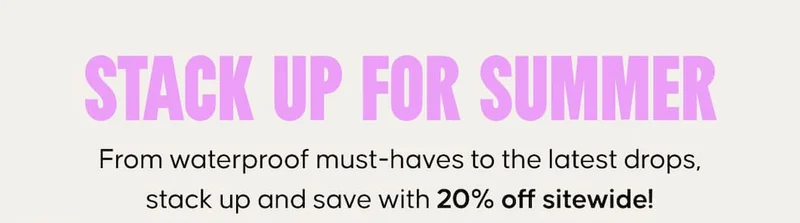 Stack up for summer. From waterproof must-haves to the latest drops, stack up and save with 20% off sitewide!