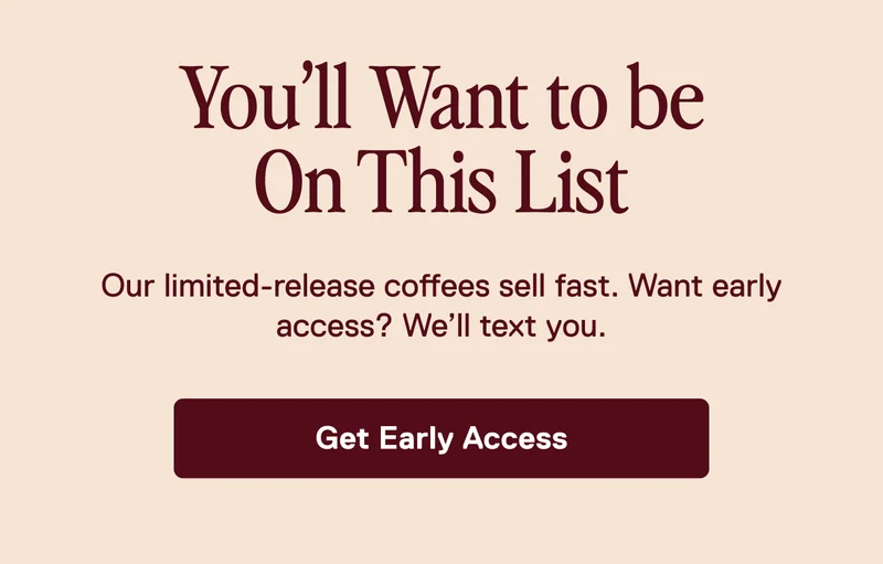 You'll Want to be On This List. Get Early Access