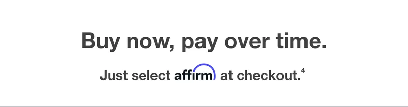 Buy now, pay over time -- Just select affirm at checkout