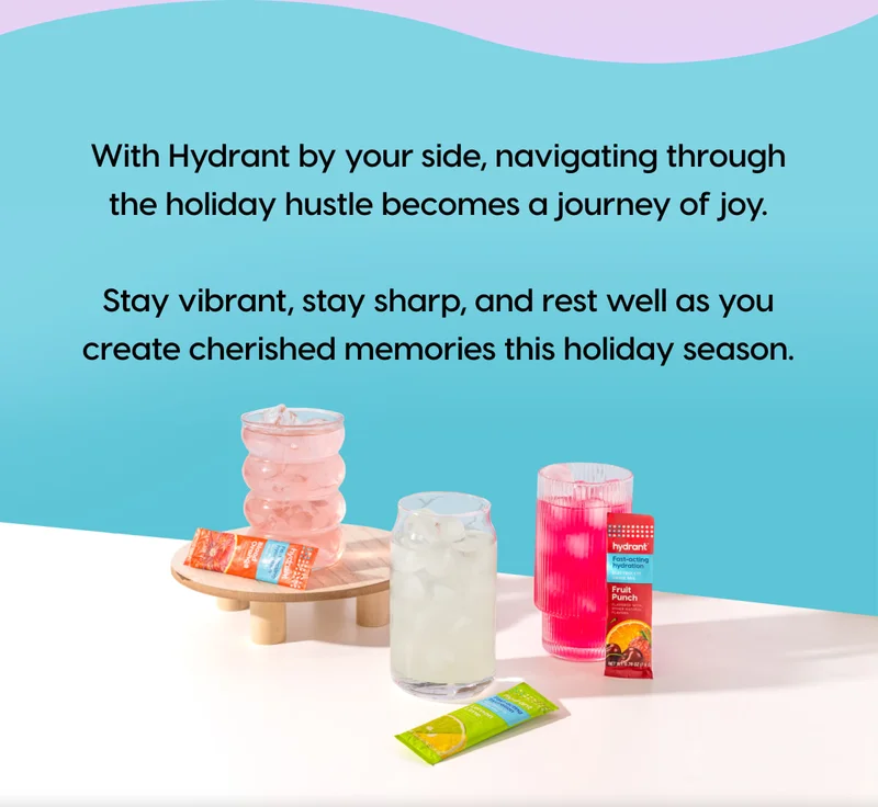 With Hydrant by your side, navigating through the holiday hustle becomes a journey of joy.  Stay vibrant, stay sharp, and rest well as you create cherished memories this holiday season.