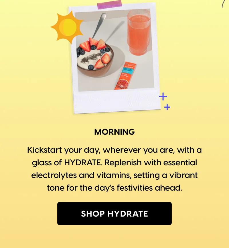 MORNING | Kickstart your day, wherever you are, with a glass of HYDRATE. SHOP HYDRATE