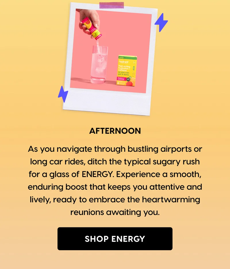 AFTERNOON | As you navigate through bustling airports or long car rides, ditch the typical sugary rush for a glass of ENERGY. SHOP ENERGY