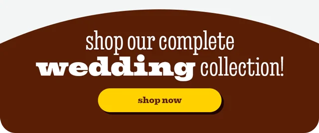 SHOP OUR COMPLETE WEDDING COLLECTION!